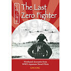 The Last Zero Fighter: Firsthand Accounts from WWII Japanese Naval Pilots
