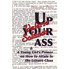 Up Your Ass; and A Young Girl's Primer on How to Attain to the Leisure Class