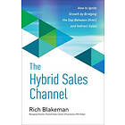 The Hybrid Sales Channel: How to Ignite Growth by Bridging the Gap Between Direct and Indirect Sales