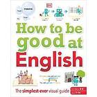 How to be Good at English, Ages 7-14 (Key Stages 2-3)