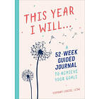 This Year I Will...: A 52-Week Guided Journal to Achieve Your Goals