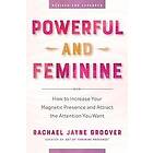 Powerful and Feminine: How to Increase Your Magnetic Presence and Attract the At