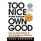 Too Nice for Your Own Good: How to Stop Making 9 Self-Sabotaging Mistakes