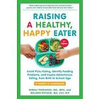 Raising a Healthy, Happy Eater 2nd Edition