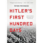 Hitler's First Hundred Days: When Germans Embraced the Third Reich