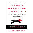 The Hour Between Dog and Wolf: How Risk Taking Transforms Us, Body and Mind