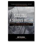 Sailing a Serious Ocean: Sailboats, Storms, Stories and Lessons Learned from 30 Years at Sea