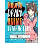How to Draw Anime Characters: Step by Step Guide to Draw Your Own Original Characters From Simple Templates Includes Manga & Chibi