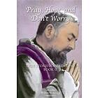 Pray, Hope, and Don't Worry: True Stories of Padre Pio Book II