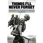Things I'll Never forget: Memories of a Marine in Viet Nam