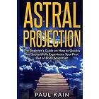 Astral Projection: The Beginner's Guide on How to Quickly and Successfully Experience Your First Out of Body Adventure