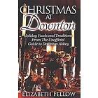 Christmas at Downton: Holiday Foods and Traditions from the Unofficial Guide to 
