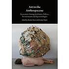 Art in the Anthropocene: Encounters Among Aesthetics, Politics, Environments and Epistemologies