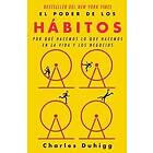 El Poder de Los Hábitos: Por Qué Hacemos Lo Que Hacemos En La Vida Y Los Negocios / The Power of Habit: Why We Do What We Do in Life and Bus