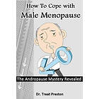 How To Cope with Male Menopause: The Andropause Mystery Revealed