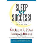 Dr James B Maas, Rebecca S Robbins: Sleep for Success! Everything You Must Know About But Are Too Tired to Ask