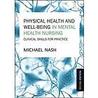 Michael Nash: Physical Health and Well-Being in Mental Nursing: Clinical Skills for Practice