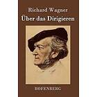 Richard Wagner: UEber das Dirigieren