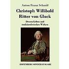 Anton Franz Schmid: Christoph Willibald Ritter von Gluck