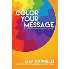 Lisa Caprelli: Color Your Message: The Art of Digital Marketing & Social Media