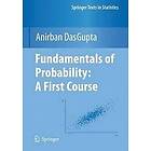 Anirban DasGupta: Fundamentals of Probability: A First Course