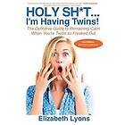 Elizabeth Lyons: Holy Sh*t...I'm Having Twins!: The Definitive Guide to Remainin