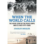 Stanley Meisler: When the World Calls: The Inside Story of Peace Corps and Its First Fifty Years