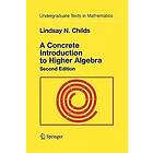 Lindsay N Childs: A Concrete Introduction to Higher Algebra