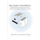 Lucinda A Buckley, Ronald L Buckley: My Toaster's Grandfather: A Simple Look at Lean Operations from a Point of View One Slice Time