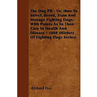 Richard Fox K: The Dog Pit Or, How To Select, Breed, Train And Manage Fighting Dogs, With Points As Their Care In Health Disease 1888 (Histo