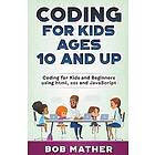 Bob Mather: Coding for Kids Ages 10 and Up