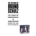 Bruno Schulz: The Fictions of Bruno Schulz: Street Crocodiles &; Sanatorium Under the Sign Hourglass