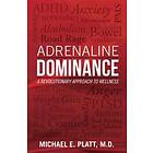 Michael E Platt: Adrenaline Dominance: A Revolutionary Approach to Wellness