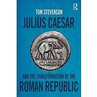 Tom Stevenson: Julius Caesar and the Transformation of Roman Republic