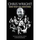 Chris Wright: One Way or Another: My Life in Music, Sport &; Entertainment