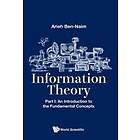 Arieh Ben-naim: Information Theory Part I: An Introduction To The Fundamental Concepts