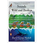 David George Haskell: Sounds Wild and Broken: Sonic Marvels, Evolution's Creativ