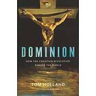 Tom Holland: Dominion: How the Christian Revolution Remade World