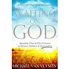 Michael Van Vlymen: Waiting on God: Spending Time in His Presence Silence, Stillness & Expectation