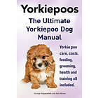 George Hoppendale, Asia Moore: Yorkie Poos. the Ultimate Poo Dog Manual. Yorkiepoo Care, Costs, Feeding, Grooming, Health and Training All I