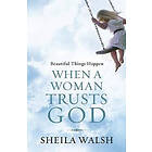 Sheila Walsh: Beautiful Things Happen When a Woman Trusts God