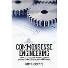 Gary L Casey Pe: Commonsense Engineering: Simple, Effective Practices for Engineering and Quality Control