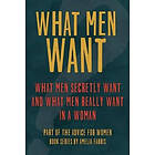 Amelia Farris: What Men Want: Secretly Want, Really Want In a Woman and How to M