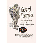 Donald L Deam: General Toothpick...WW II Memiors of 1st Sgt Donald L. Deam: 501st Infantry Regiment, 101st Airborne Division
