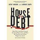 Atif Mian, Amir Sufi, Amir Sufi: House of Debt How They (and You) Caused the Great Recession, and We Can Prevent It from Happening Again