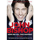 John Bishop: How Did All This Happen?