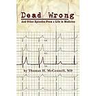 MD Thomas H McConnell: Dead Wrong: And Other Episodes From a Life in Medicine
