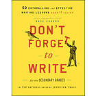 826 National: Don't Forget to Write for the Secondary Grades 50 Enthralling and Effective Writing Lessons (Ages 11 Up)