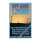 Arnold Thompson, David Shwarz, Andy Anderson: Off-Grid Living: How To Build Wind Turbine, Solar Panels And Micro Hydroelectric Generator Pow