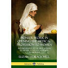 Elizabeth Blackwell: Pioneer Work in Opening the Medical Profession to Women